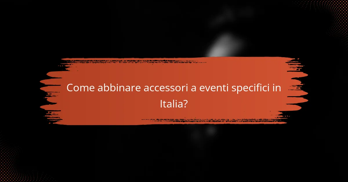 Come abbinare accessori a eventi specifici in Italia?