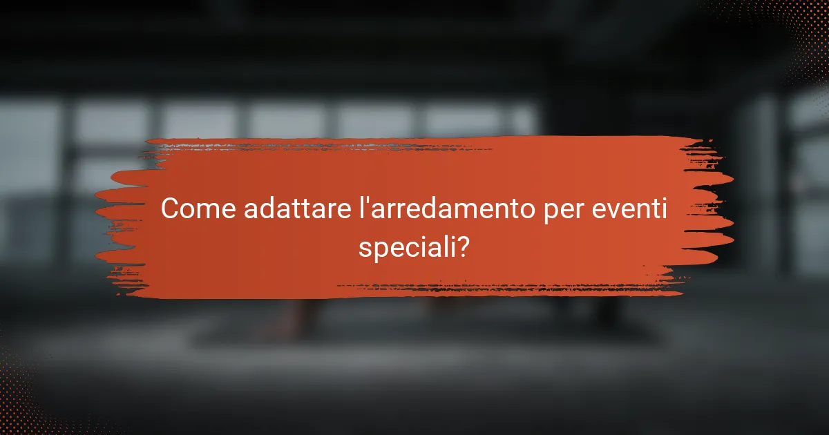 Come adattare l'arredamento per eventi speciali?