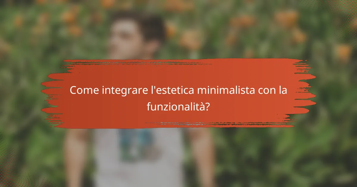 Come integrare l'estetica minimalista con la funzionalità?