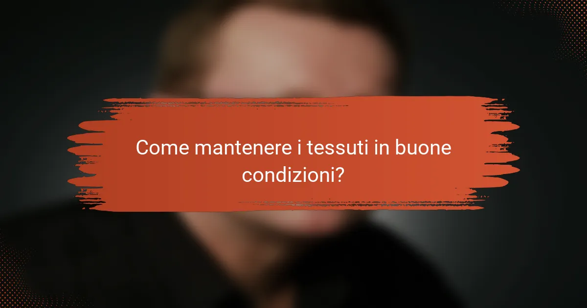 Come mantenere i tessuti in buone condizioni?