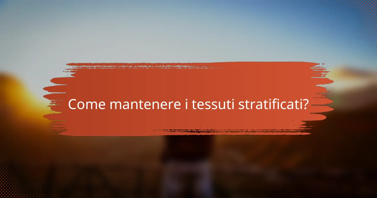 Come mantenere i tessuti stratificati?