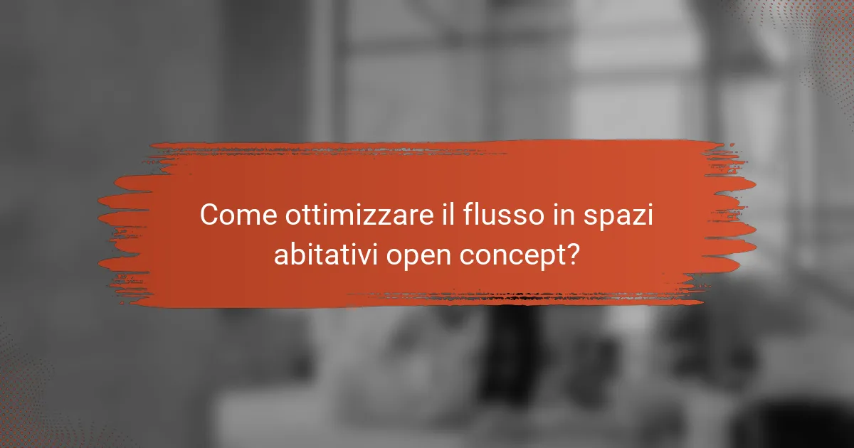 Come ottimizzare il flusso in spazi abitativi open concept?