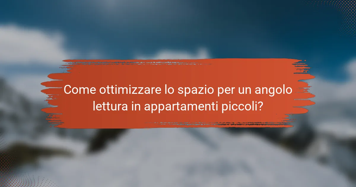 Come ottimizzare lo spazio per un angolo lettura in appartamenti piccoli?