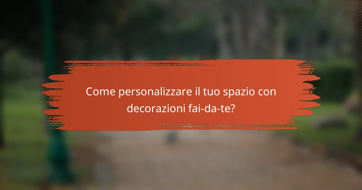 Come personalizzare il tuo spazio con decorazioni fai-da-te?