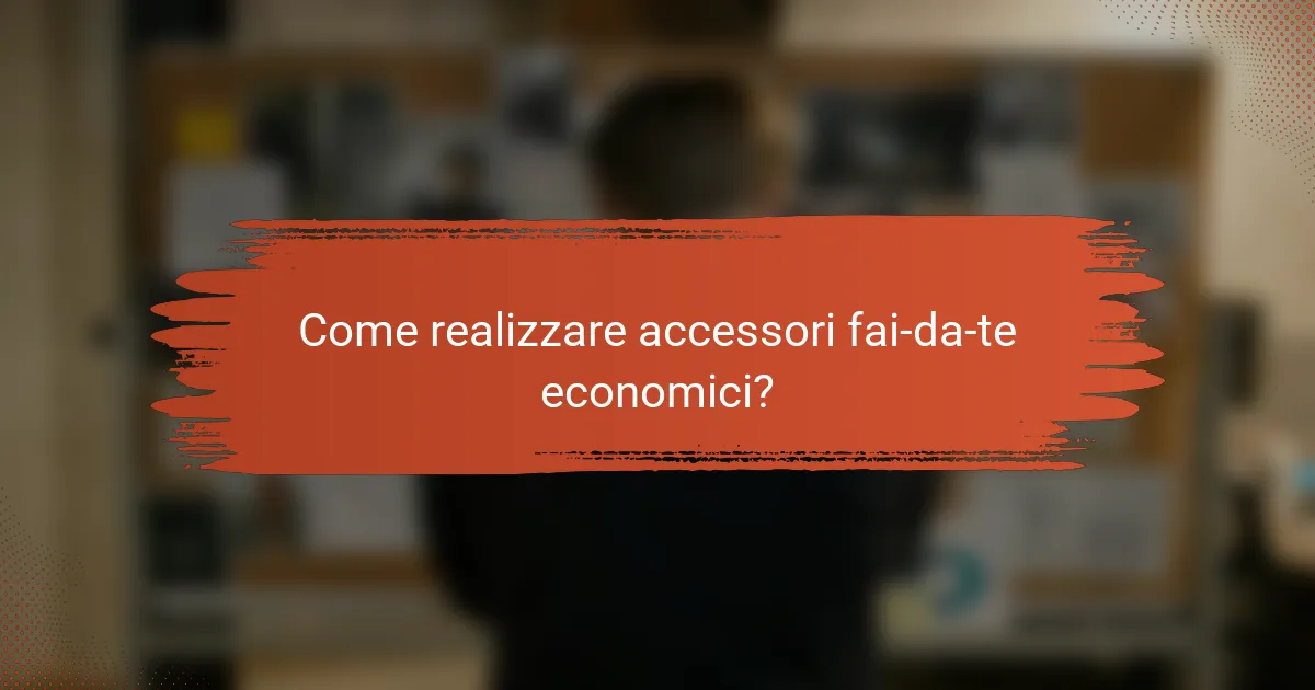 Come realizzare accessori fai-da-te economici?