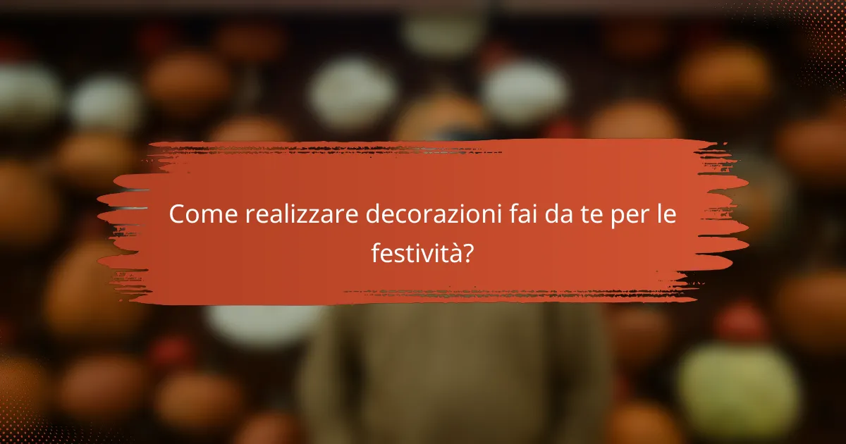 Come realizzare decorazioni fai da te per le festività?