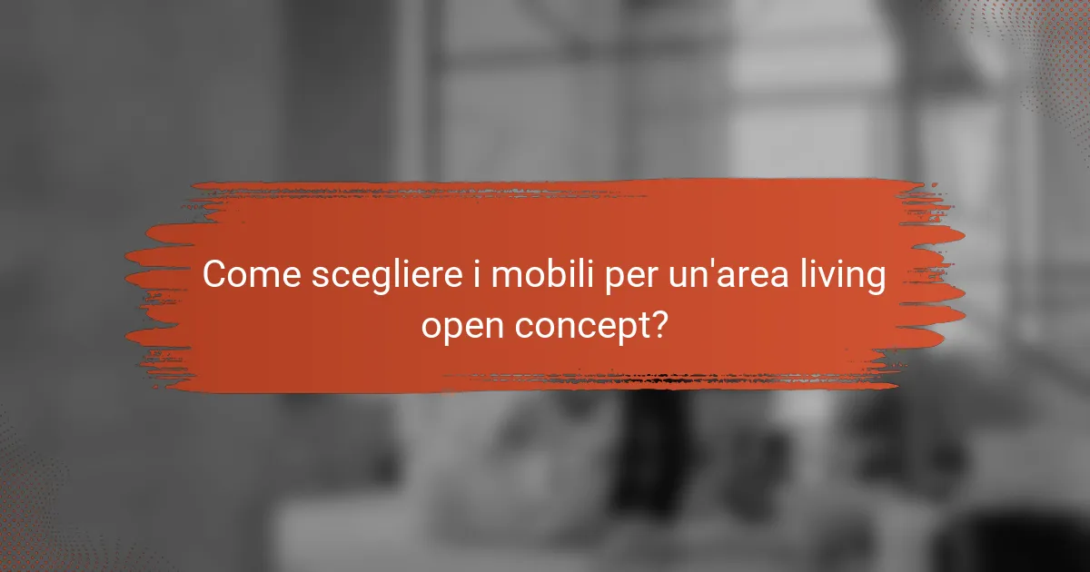 Come scegliere i mobili per un'area living open concept?