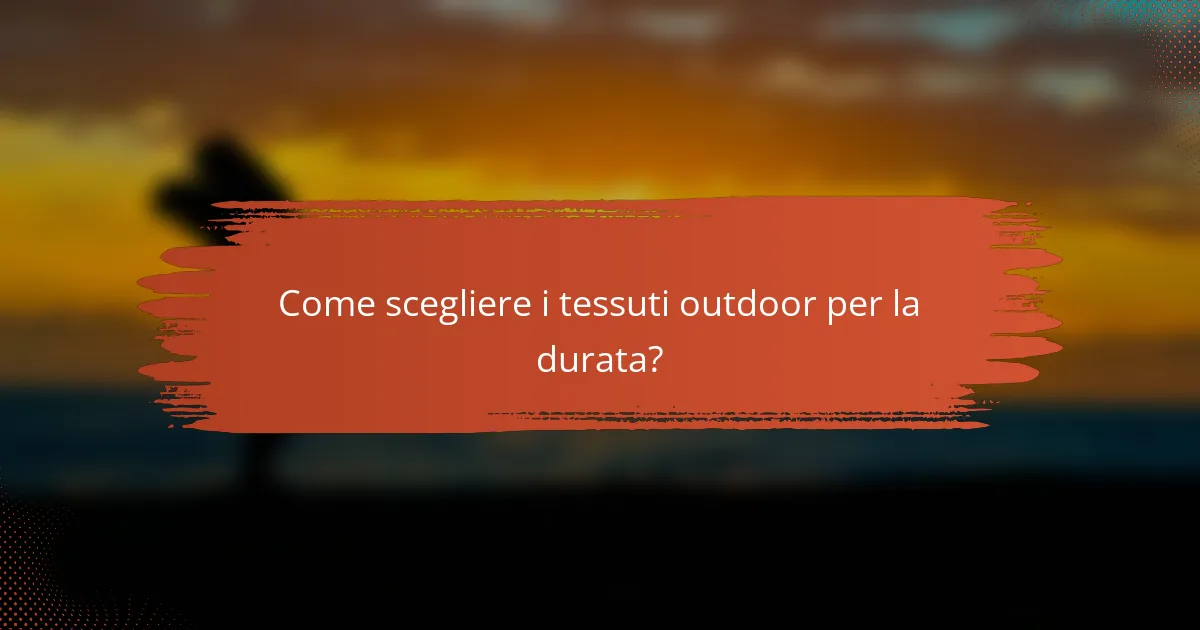 Come scegliere i tessuti outdoor per la durata?