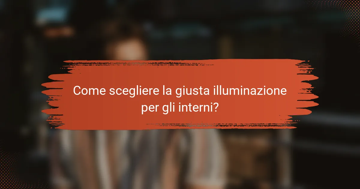 Come scegliere la giusta illuminazione per gli interni?