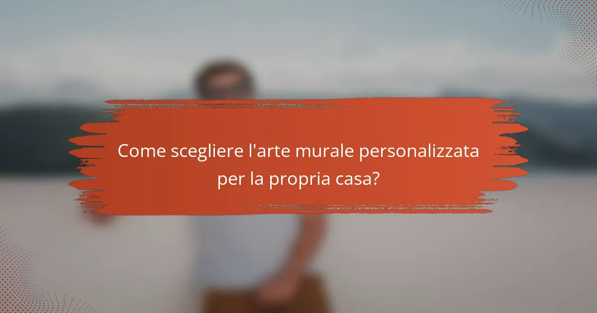 Come scegliere l'arte murale personalizzata per la propria casa?
