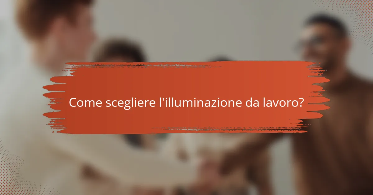Come scegliere l'illuminazione da lavoro?