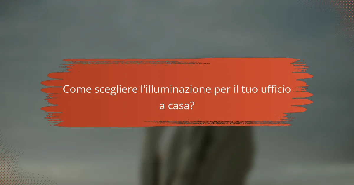 Come scegliere l'illuminazione per il tuo ufficio a casa?