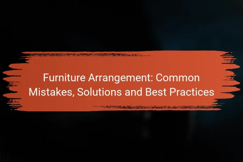 Disposizione dei Mobili: Errori Comuni, Soluzioni e Migliori Pratiche