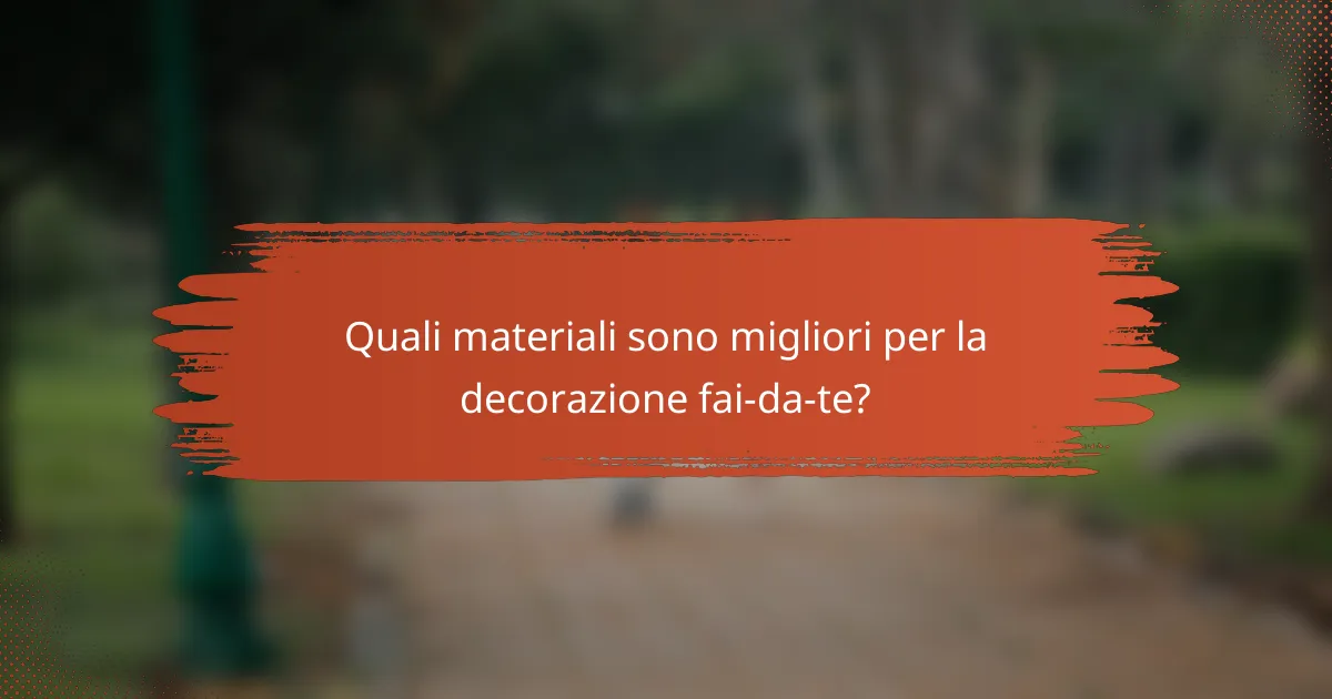 Quali materiali sono migliori per la decorazione fai-da-te?