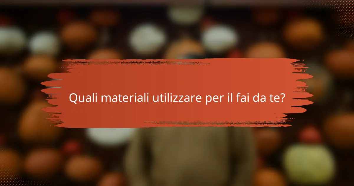 Quali materiali utilizzare per il fai da te?
