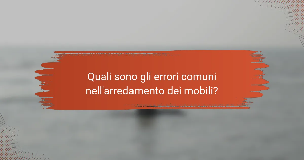 Quali sono gli errori comuni nell'arredamento dei mobili?
