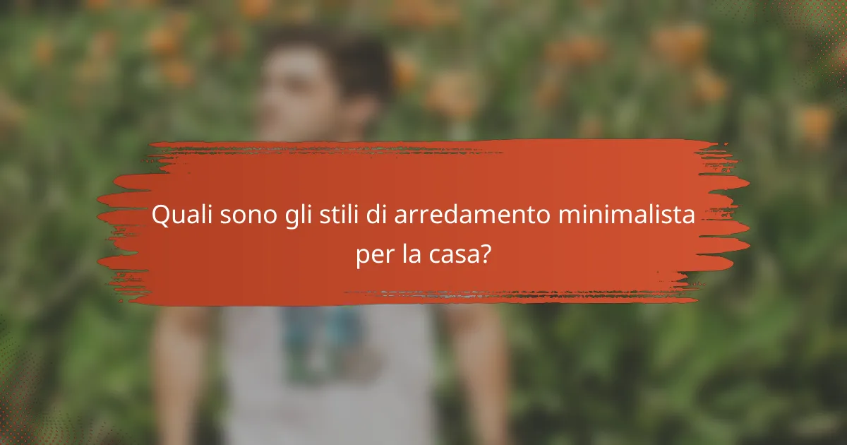 Quali sono gli stili di arredamento minimalista per la casa?