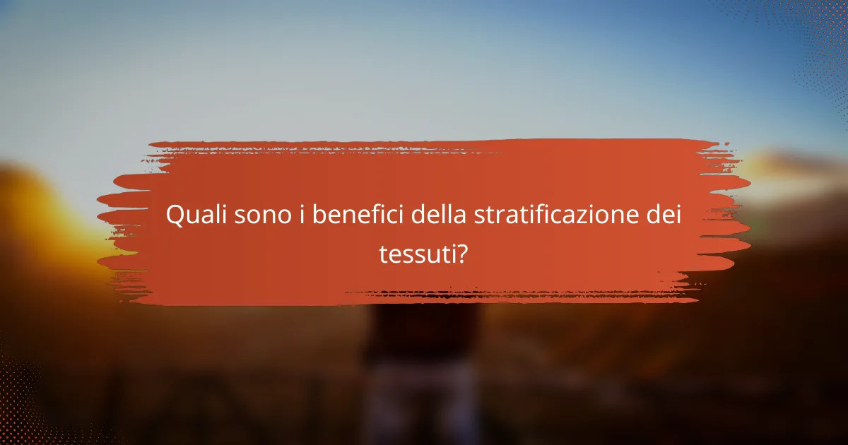 Quali sono i benefici della stratificazione dei tessuti?