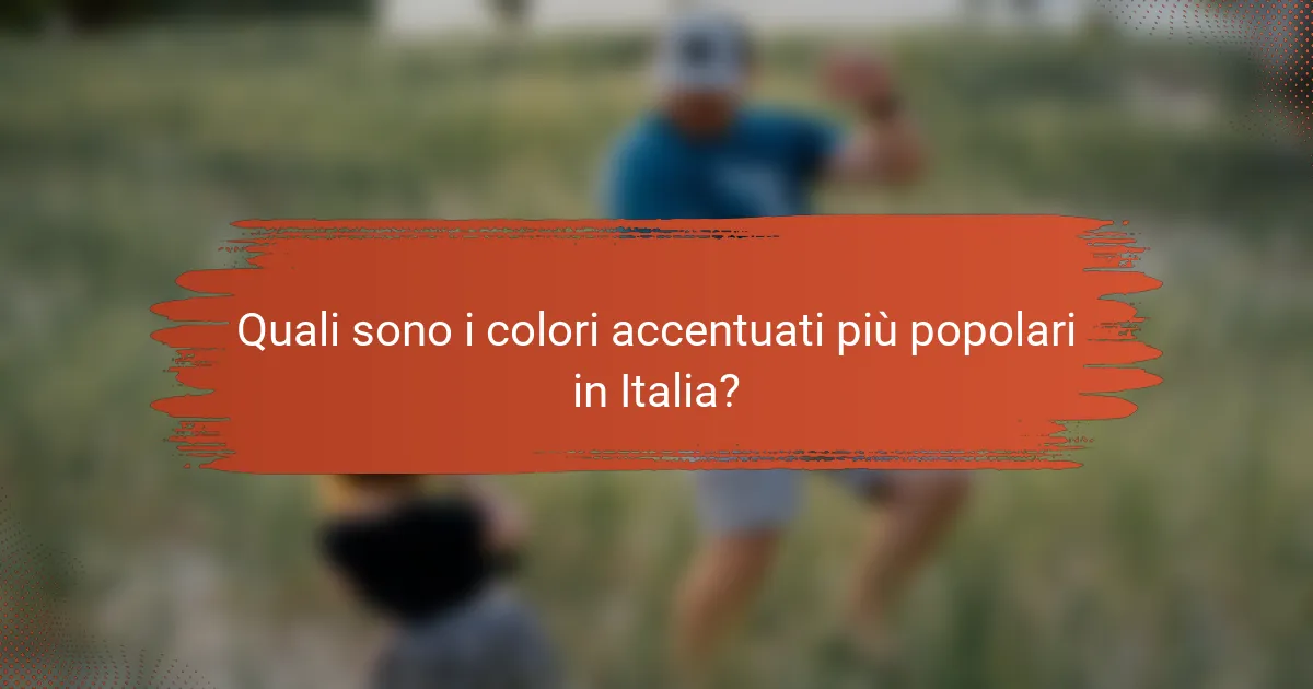 Quali sono i colori accentuati più popolari in Italia?