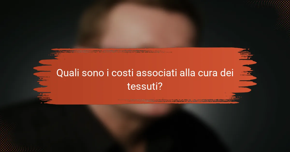 Quali sono i costi associati alla cura dei tessuti?