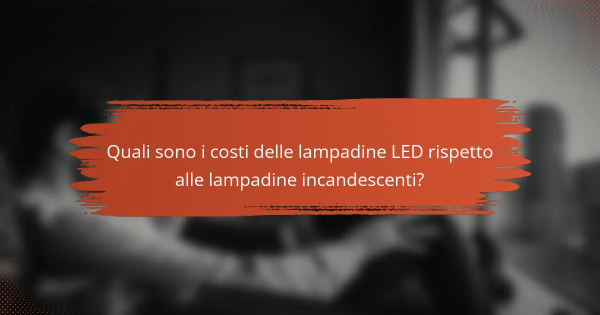 Quali sono i costi delle lampadine LED rispetto alle lampadine incandescenti?