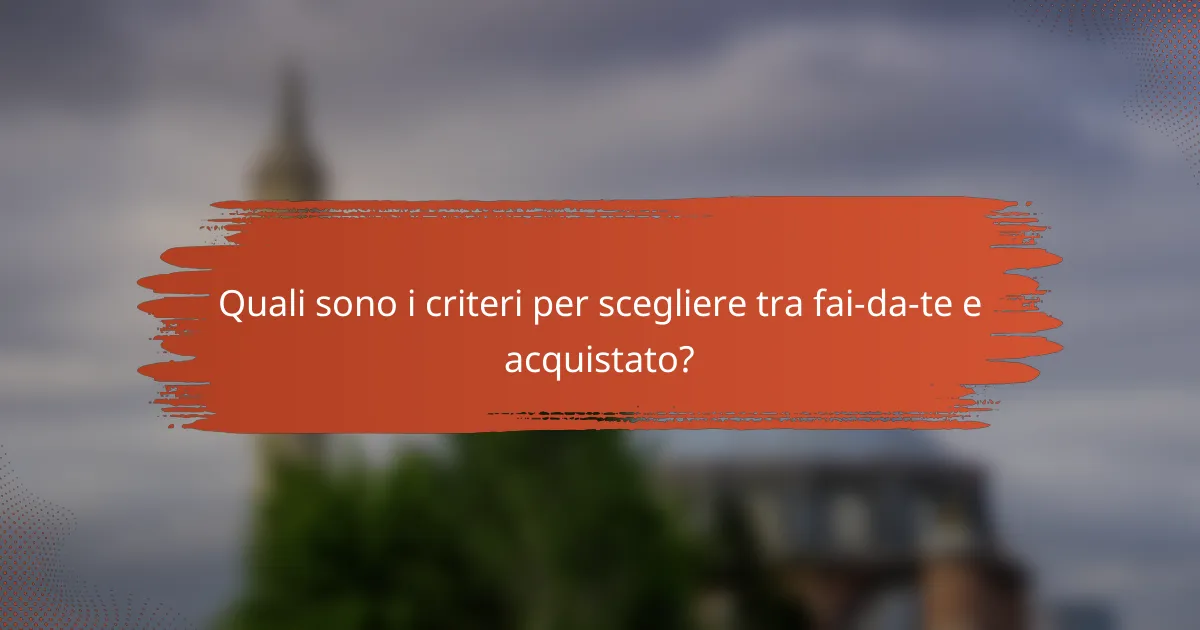Quali sono i criteri per scegliere tra fai-da-te e acquistato?