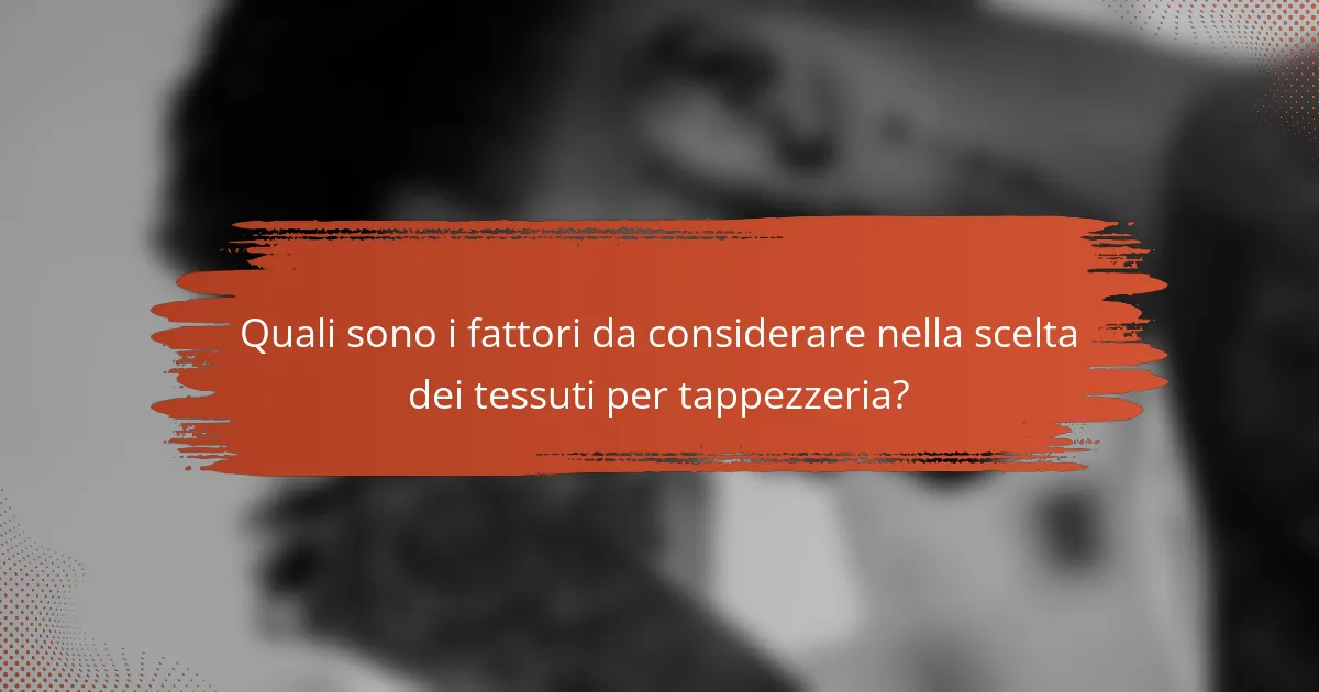 Quali sono i fattori da considerare nella scelta dei tessuti per tappezzeria?
