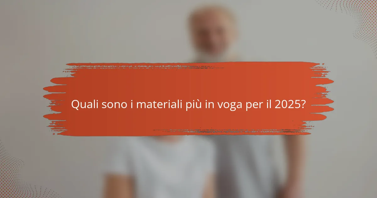 Quali sono i materiali più in voga per il 2025?