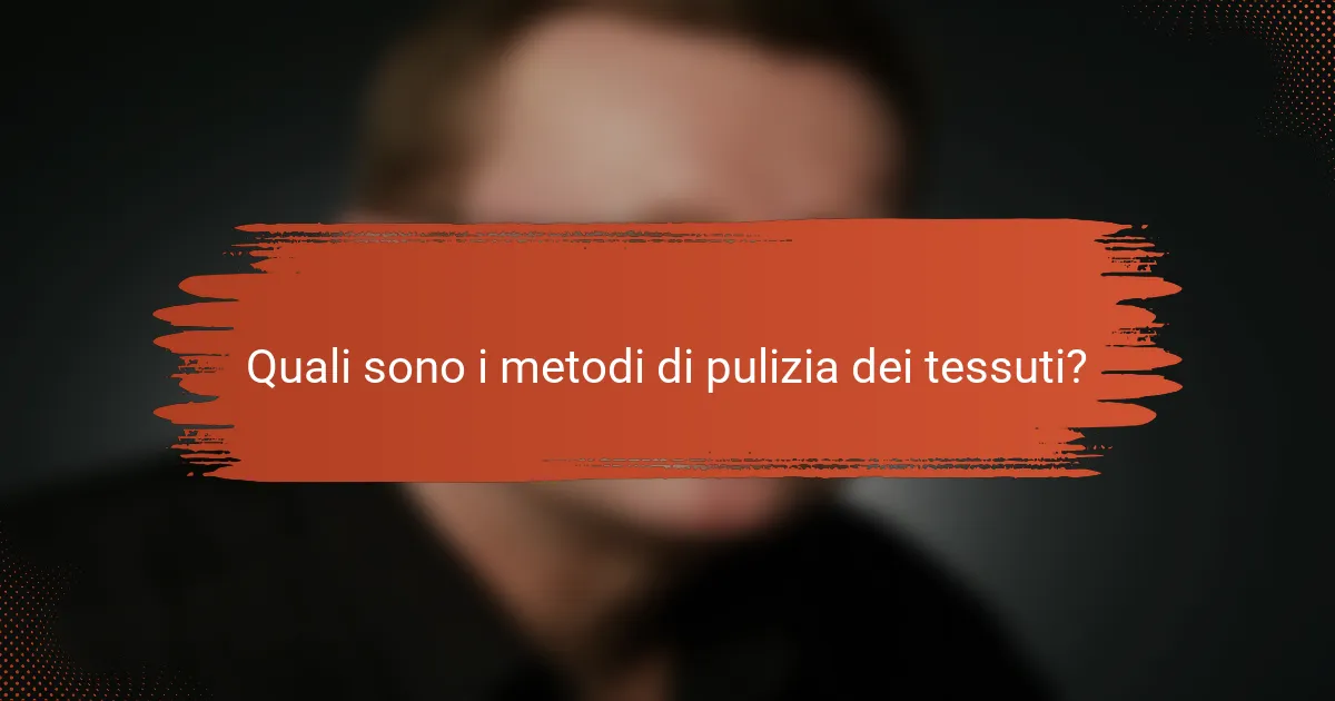 Quali sono i metodi di pulizia dei tessuti?
