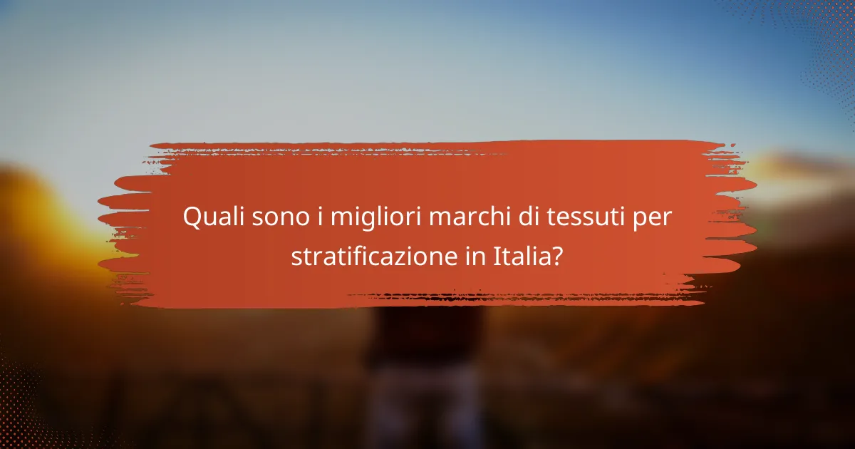 Quali sono i migliori marchi di tessuti per stratificazione in Italia?