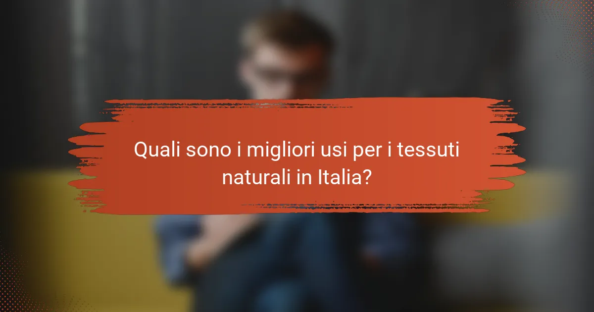 Quali sono i migliori usi per i tessuti naturali in Italia?