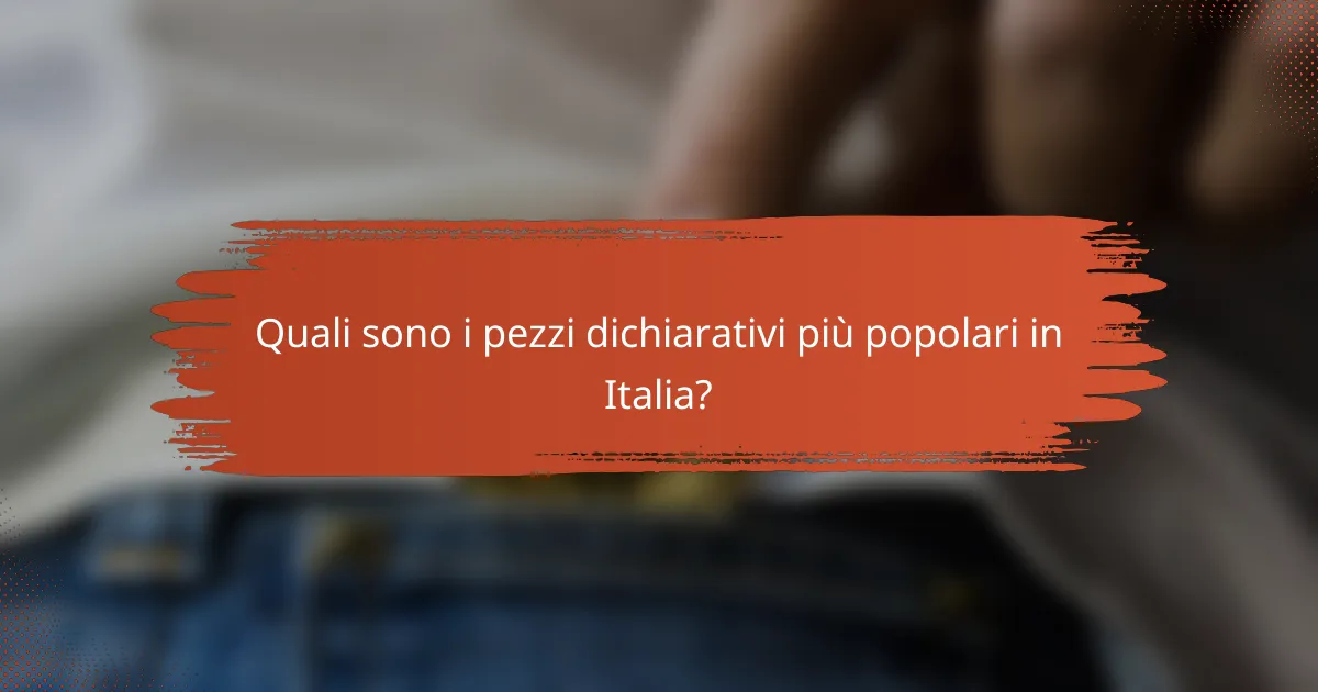 Quali sono i pezzi dichiarativi più popolari in Italia?