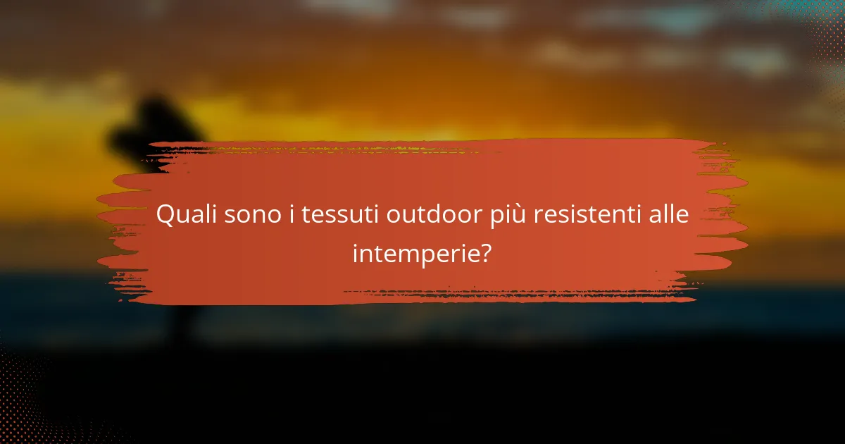 Quali sono i tessuti outdoor più resistenti alle intemperie?