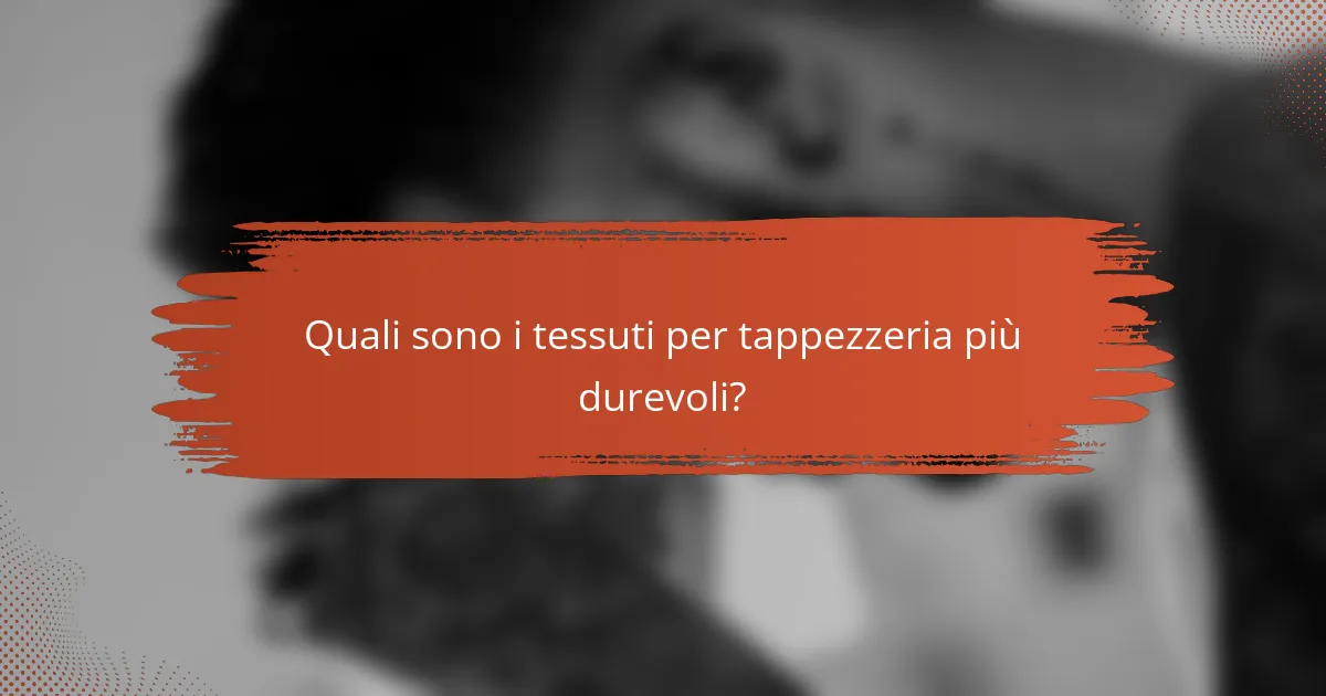 Quali sono i tessuti per tappezzeria più durevoli?