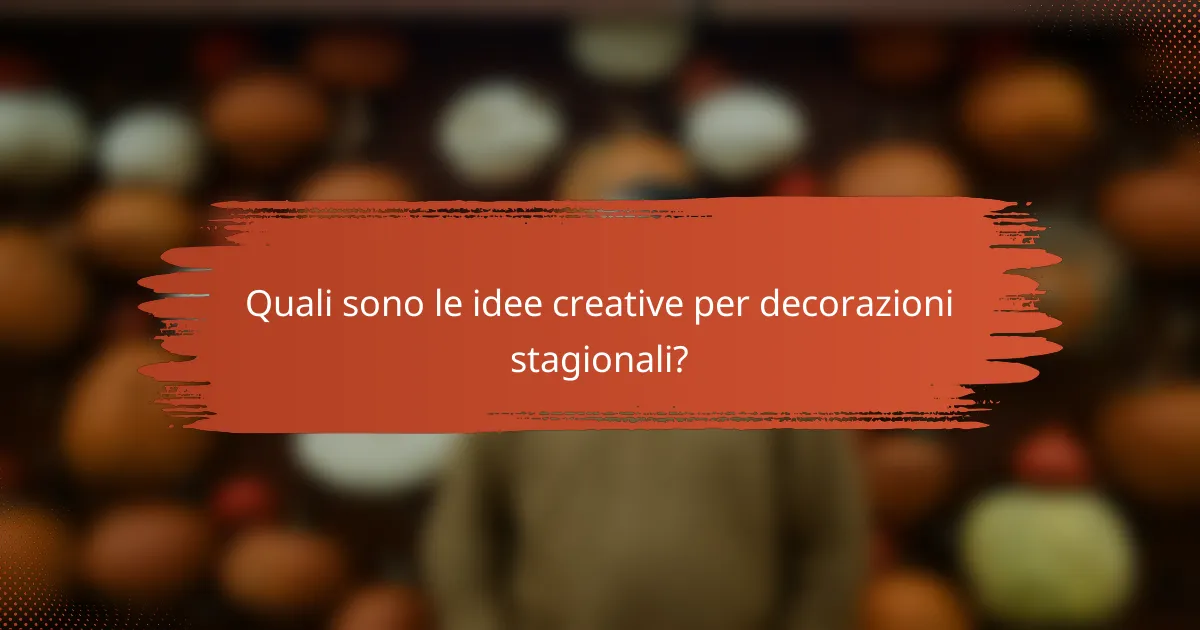 Quali sono le idee creative per decorazioni stagionali?