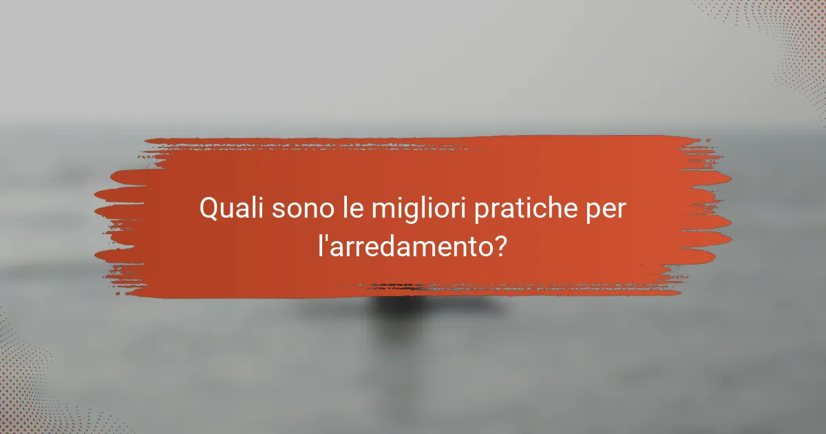 Quali sono le migliori pratiche per l'arredamento?