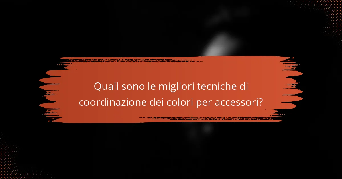 Quali sono le migliori tecniche di coordinazione dei colori per accessori?