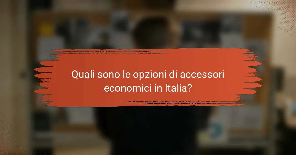 Quali sono le opzioni di accessori economici in Italia?