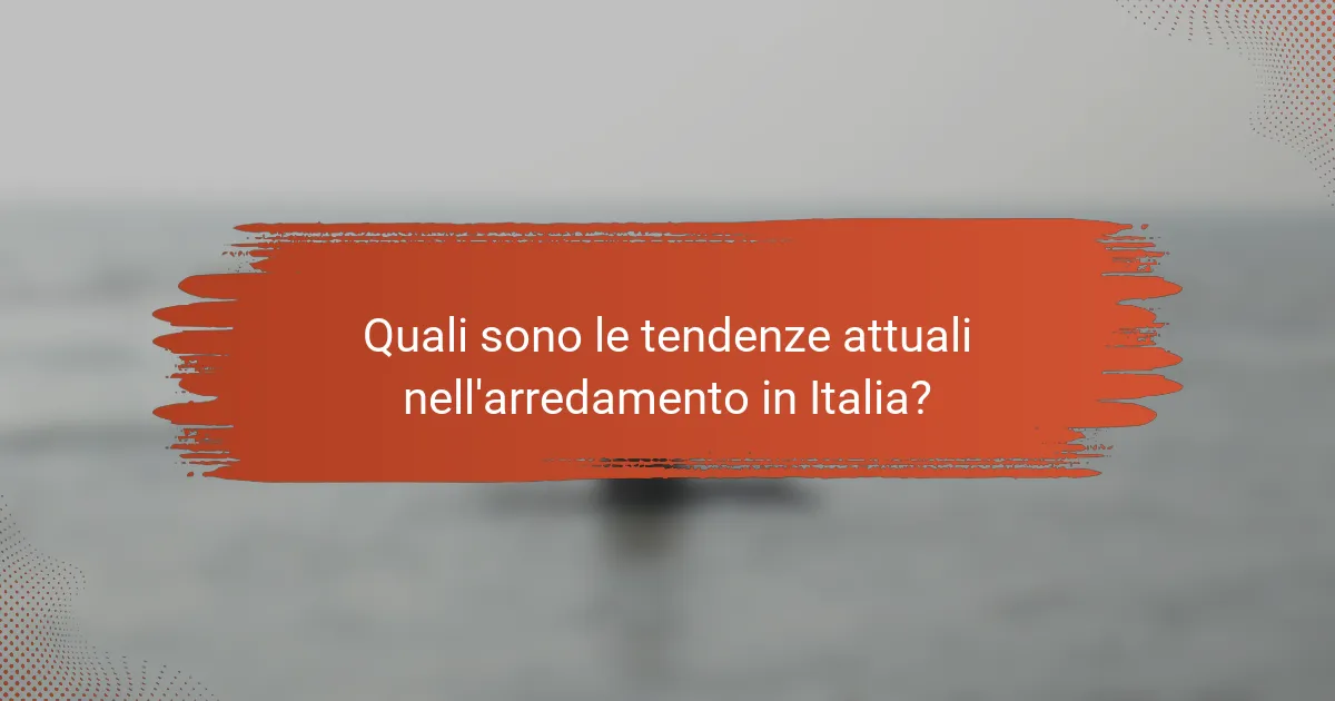 Quali sono le tendenze attuali nell'arredamento in Italia?