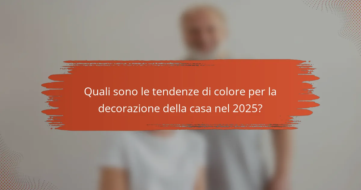 Quali sono le tendenze di colore per la decorazione della casa nel 2025?