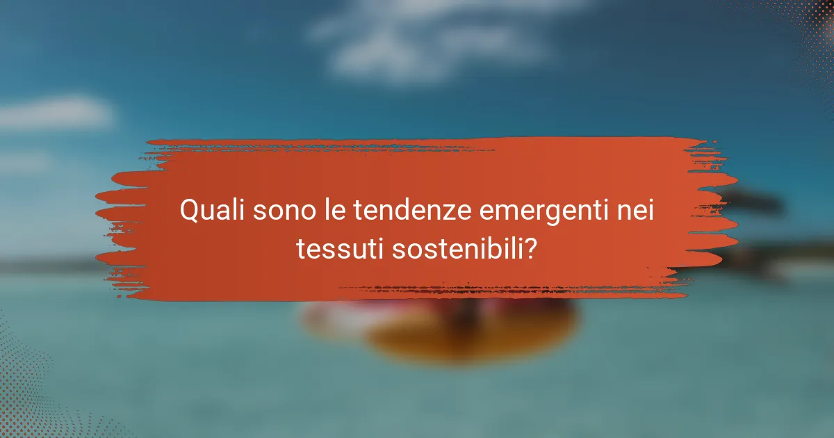 Quali sono le tendenze emergenti nei tessuti sostenibili?