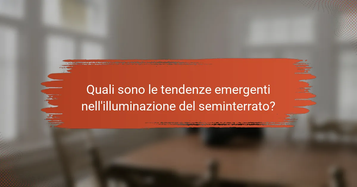 Quali sono le tendenze emergenti nell'illuminazione del seminterrato?