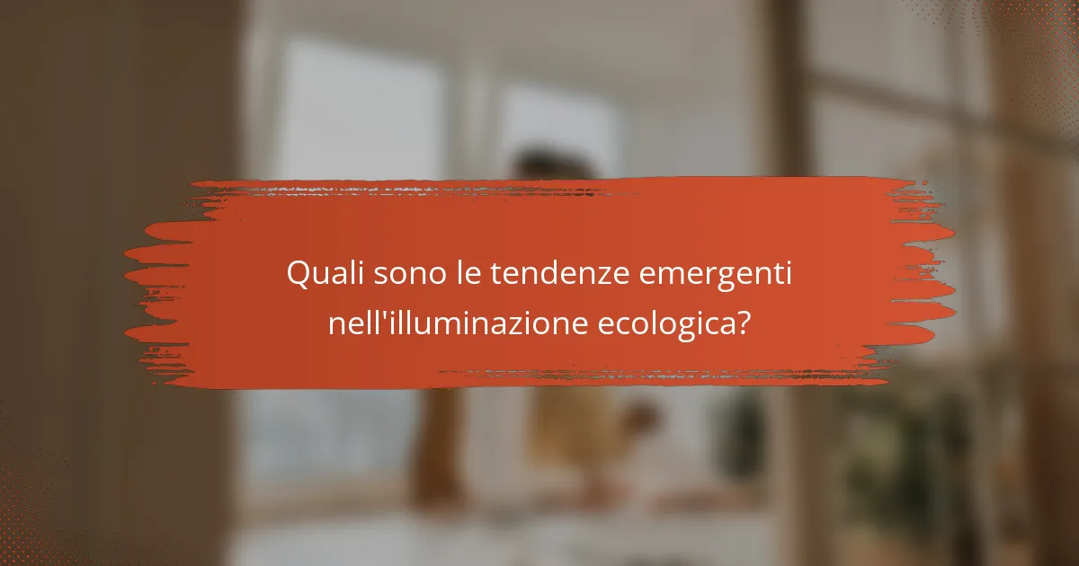 Quali sono le tendenze emergenti nell'illuminazione ecologica?