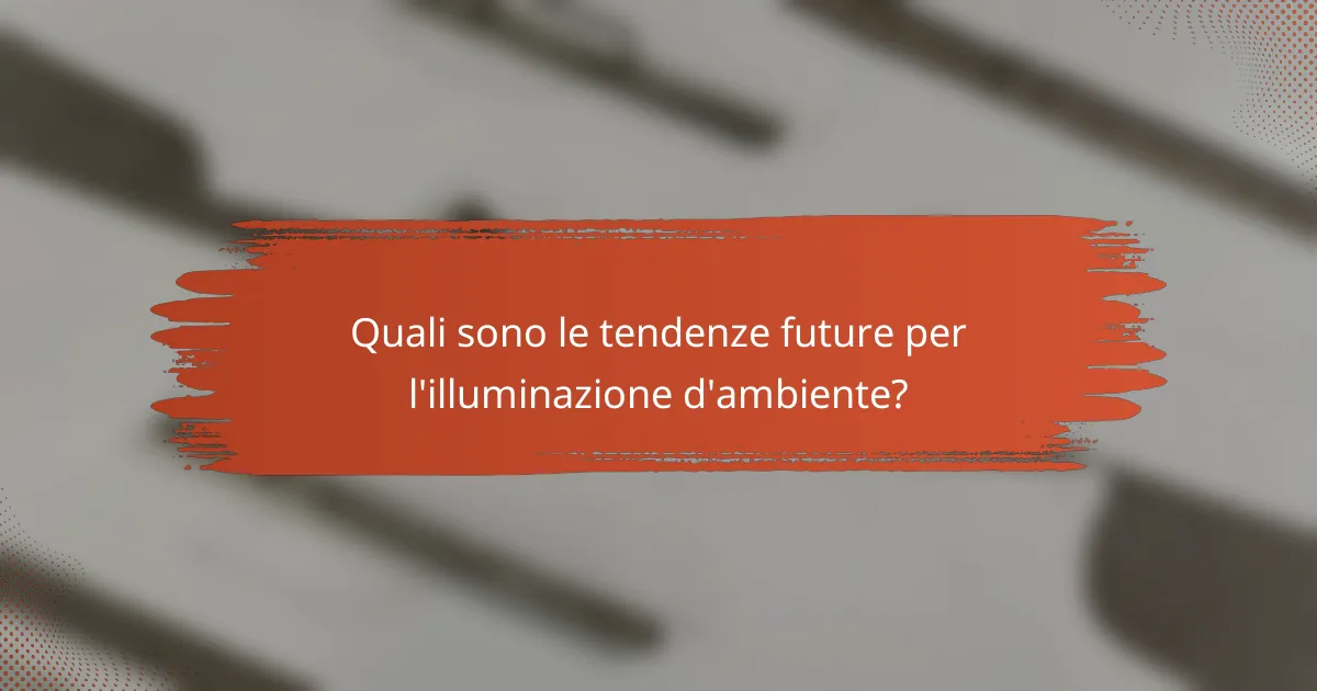 Quali sono le tendenze future per l'illuminazione d'ambiente?